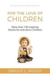 For the Love of Children: More Than 100 Inspiring Stories for and about Children