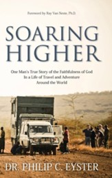 Soaring Higher: One Man's True Story of Following God in an Adventurous and Rewarding Lifetime of Field Evangelism