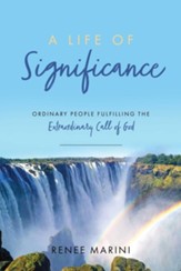 A Life of Significance: Ordinary People Fulfilling The Extraordinary Call of God
