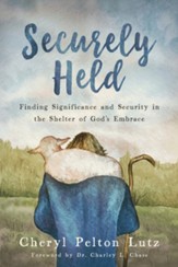 Securely Held: Finding Significance and Security in the Shelter of God's Embrace