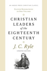 Christian Leaders of the Eighteenth Century: Eleven Biographies in One Volume
