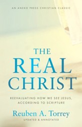 The Real Christ: Reevaluating How We See Jesus, According to Scripture