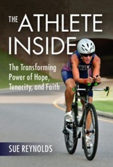 The Athlete Inside: The Transforming Power of Hope, Tenacity, and Faith