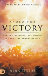 Armed for Victory: Prayer Strategies That Unlock the End-Time Armory of God