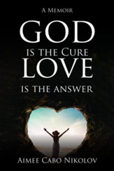 God is the Cure, Love is the Answer: A Memoir - Large Print