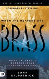 When the Heavens are Brass: Practical Keys to Experiencing Genuine Revival