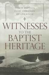 Witnesses to the Baptist Heritage: Thirty Baptists Every Christian Should Know