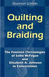Quilting & Braiding: The Feminist Christologies of  Sallie McFague & Elizabeth Johnson in Conversation