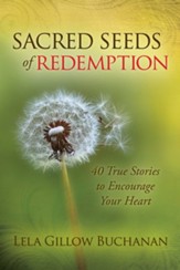 Sacred Seeds of Redemption: 40 True Stories to Encourage Your Heart