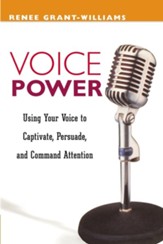 Voice Power: Using Your Voice to Capitvate, Persuade, and Command Attention