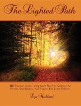 The Lighted Path: 101 Practical Lessons Using God's Word as Guidance for Parents, Grandparents, and Anyone Who Loves Children
