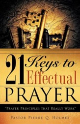 21 Keys To Effectual Prayer: Prayer Principles That Really Work