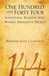 One Hundred and Forty Four Scriptural Reasons Why Women Shouldn't Preach