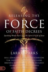 Releasing the Force of Faith Decrees: Speaking Words that Carry the Spirit and Life of Jesus