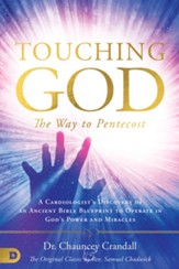 Touching God: The Way to Pentecost, A Cardiologist's Discovery of an Ancient Bible Blueprint to Operate in God's Power and Miracles