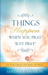 Things Happen When You Pray Just Pray: An Easy Read On How To Pray