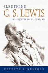 Sleuthing C.S. Lewis: More Light in the Shadowlands