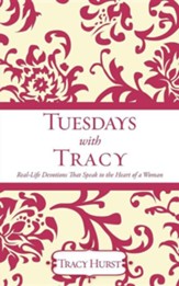 Tuesdays With Tracy: Real-Life Devotions That Speak To The Heart Of A Woman