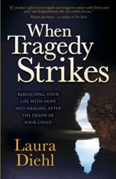 When Tragedy Strikes: Rebuilding Your Life with Hope and Healing After the Death of Your Child