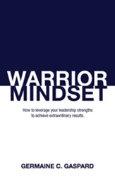 Warrior Mindset: How to Leverage Your Leadership Strengths to Achieve Results