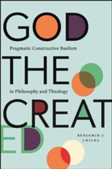 God the Created: Pragmatic Constructive Realism in Philosophy and Theology