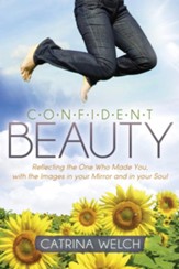 Confident Beauty: Reflecting the One Who Made You, with the Images in Your Mirror and in Your Soul