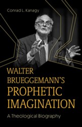 Walter Brueggemann's Prophetic Imagination: A Theological Biography