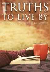 Truths to Live by: Life Applications by Pastor Joe Arminio