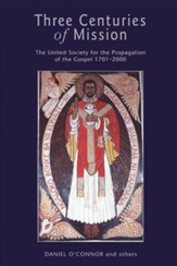 Three Centuries of Mission: The United Society for the Propagation of the Gospel, 1701-2000