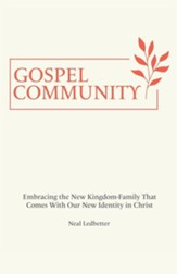 Gospel Community: Embracing the New Kingdom-Family That Comes with Our New Identity in Christ