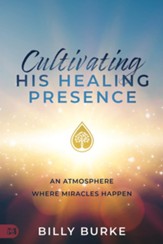 Cultivating His Healing Presence: An Atmosphere Where Miracles Happen