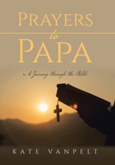 Prayers to Papa: A Journey through the Bible