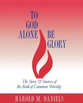 To God Alone Be Glory: The Story and Sources of The Book of Common Worship