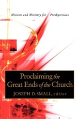 Proclaiming the Great Ends of the Church: Mission and Ministry for Presbyterians