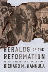 Heralds of the Reformation: Thirty  Biographies of Sheer Grace