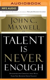 Talent Is Never Enough: Discover the Choices That Will Take You Beyond Your Talent - unabridged audiobook on MP3-CD