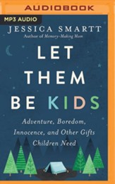 Let Them Be Kids: Adventure, Boredom, Innocence, and Other Gifts Children Need - unabridged audiobook on MP3-CD