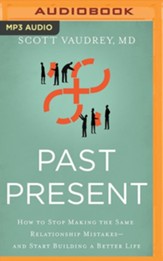 Past Present: How to Stop Making the Same Relationship Mistakes-and Start Building a Better Life - unabridged audiobook on MP3-CD