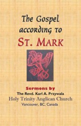 The Gospel According to St. Mark: Sermons by the Revd. Karl A. Przywala