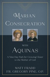 Marian Consecration with Aquinas: A Nine Day Path for Growing Closer to the Mother of God