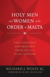 Holy Men and Women of the Order of Malta: The Canonized and Beatified from the Twelfth to the Twenty-First Century