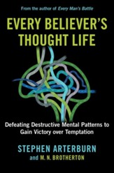 Every Believer's Thought Life: Defeating Destructive Mental Patterns to Gain Victory Over Tempatation