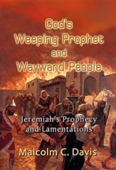God's Weeping Prophet and Wayward People: Jeremiah's Prophecy and Lamentations