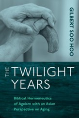The Twilight Years: Biblical Hermeneutics of Ageism with an Asian Perspective on Aging