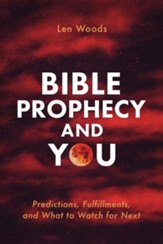 Bible Prophecy and You: Predictions, Fulfillments, and What to Watch for Next
