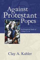 Against Protestant Popes: An Exegetical Study of 1 Peter 5:1-4
