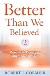Better Than We Believed 2: More Basic Questions Enlightened by Faith