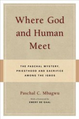Where God and Human Meet: The Pascal Mystery, Priesthood and Sacrifice Among Ibgos