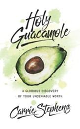 Holy Guacamole: A Glorious Discovery of Your Undeniable Worth