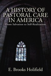 A History of Pastoral Care in America: From Salvation to Self-Realization